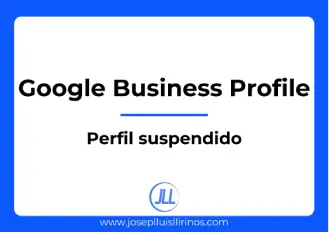 Google Business Profile, perfil suspendido. Cómo recuperar un perfil de empresa de Google suspendido.